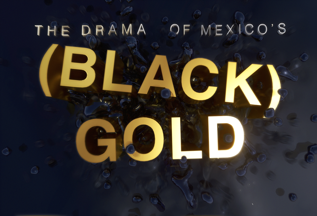 The drama of Mexico’s Black Gold