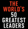 The World’s 50 Greatest Leaders
