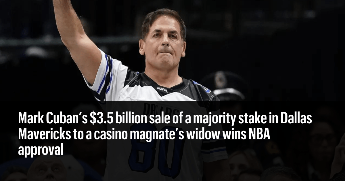Mark Cuban’s $3.5 billion sale of a majority stake in Dallas Mavericks to a casino magnate’s widow wins NBA approval