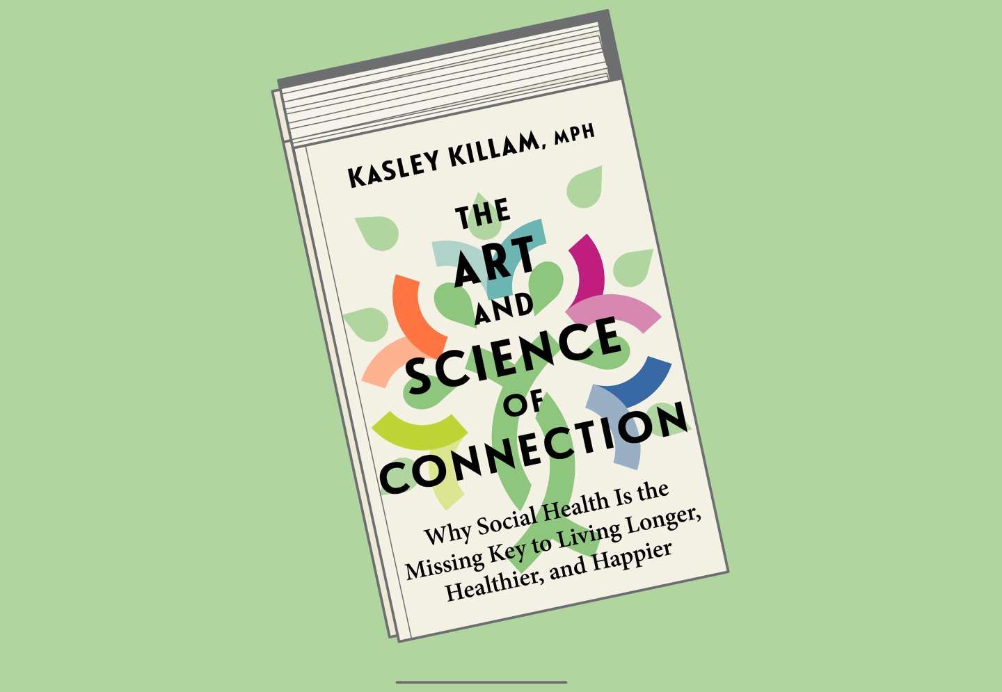 "The Art and Science of Connection: Why Social Health Is the Missing Key to Living Longer, Healthier, and Happier," by Kasley Killam.