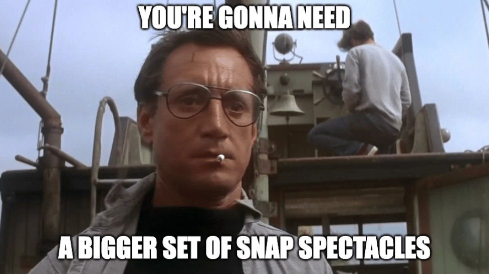 A meme image of a scene from the film 'Jaws' with the caption, "You're gonna need a bigger set of Snap Spectacles."