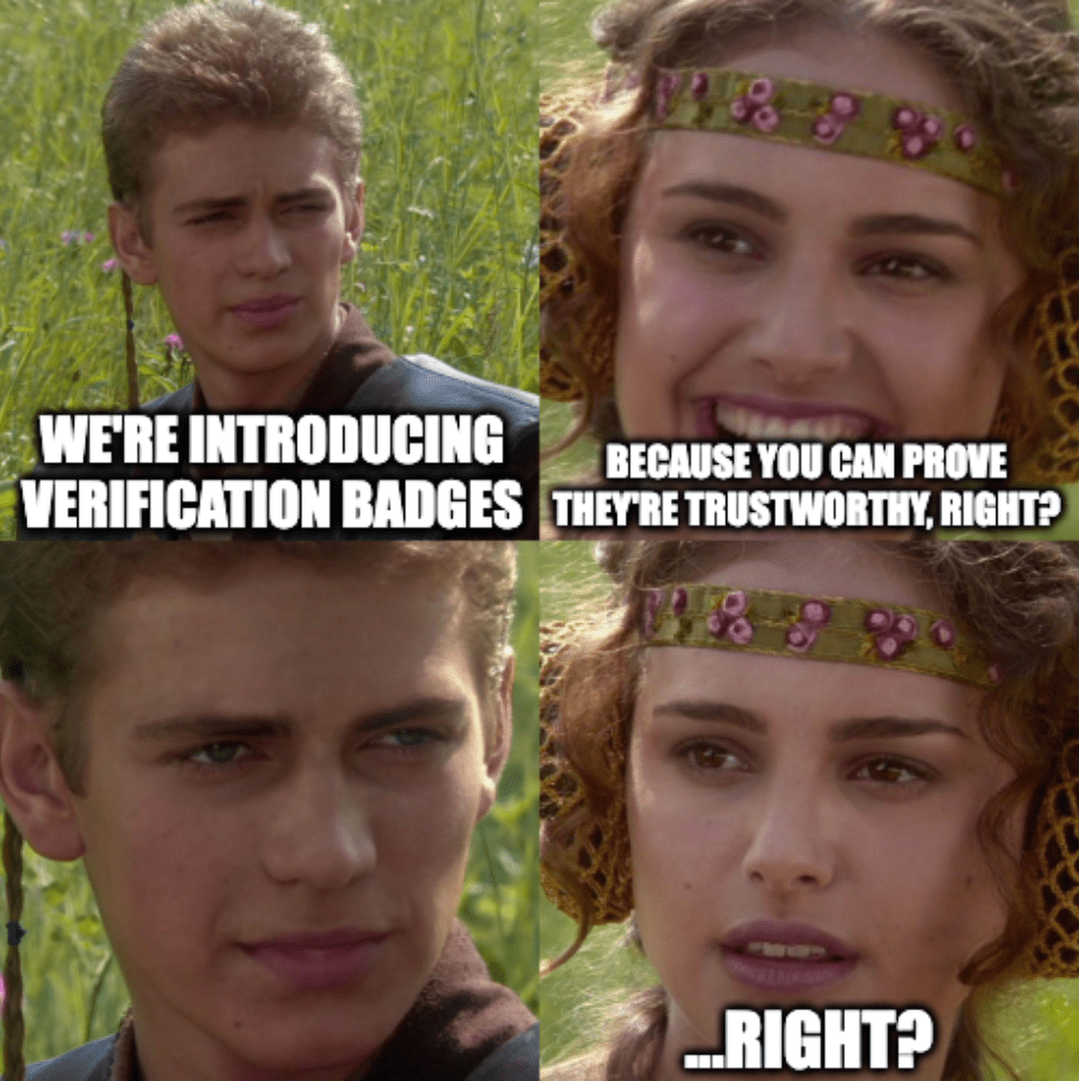 A meme of Padme and Anakin from Star Wars with the captions: We're introducing verification badges. Because you can prove they're trustworthy, right? Right?"