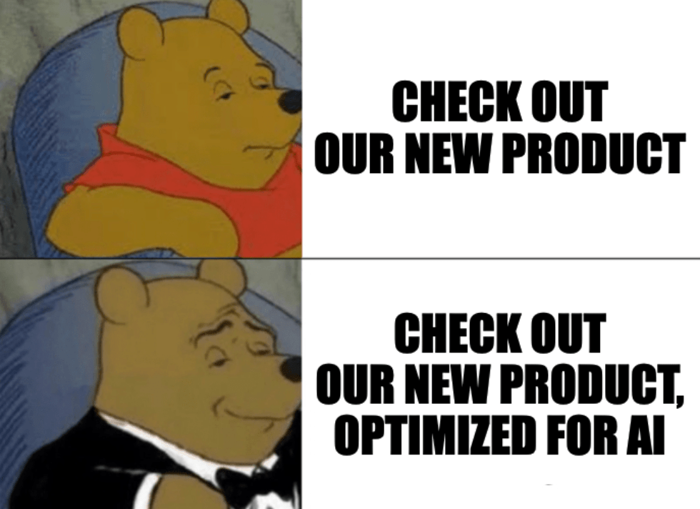 A two-panel meme of a frowning and smiling Winnie the Pooh with the captions, "Check out our new product" and "Check out our new product, optimized for AI"