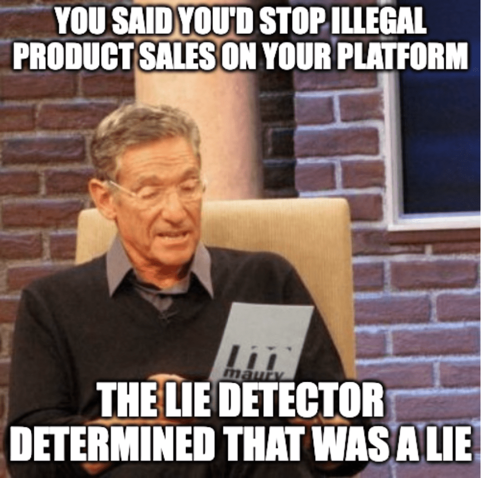 A meme of Maury Povich with the caption, "You said you'd stop illegal product sales on your platform. The lie detector determined that was a lie."