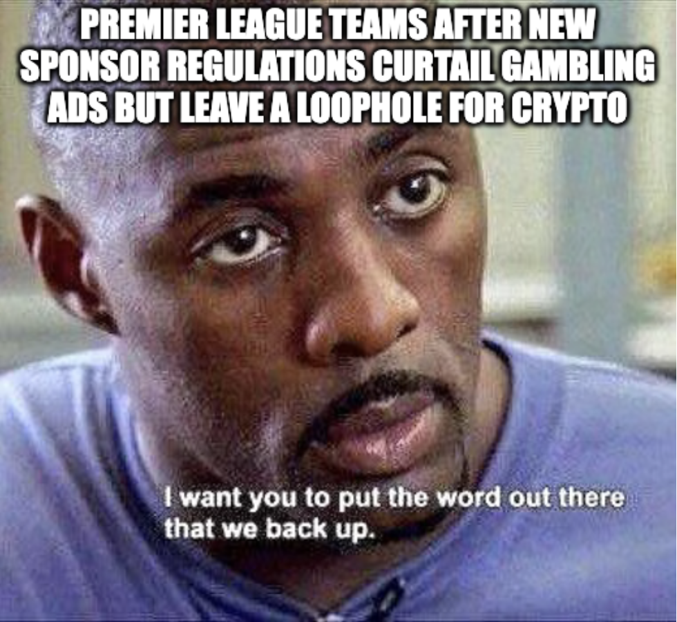 A meme of Omar from "The Wire" with the caption, "Premier League teams after new sponsor regulations curtail gambling ads but leave a loophole for crypto" and his response, "I want you to put the word out there that we back up."