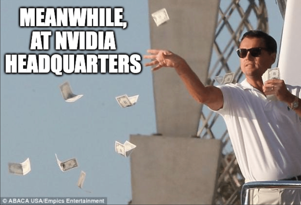 A meme featuring the protagonist from "Wolf of Wall Street" throwing money with the caption, "Meanwhile at Nvidia headquarters"