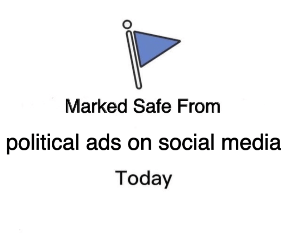 A meme with the caption, "Marked safe from political ads on social media today"