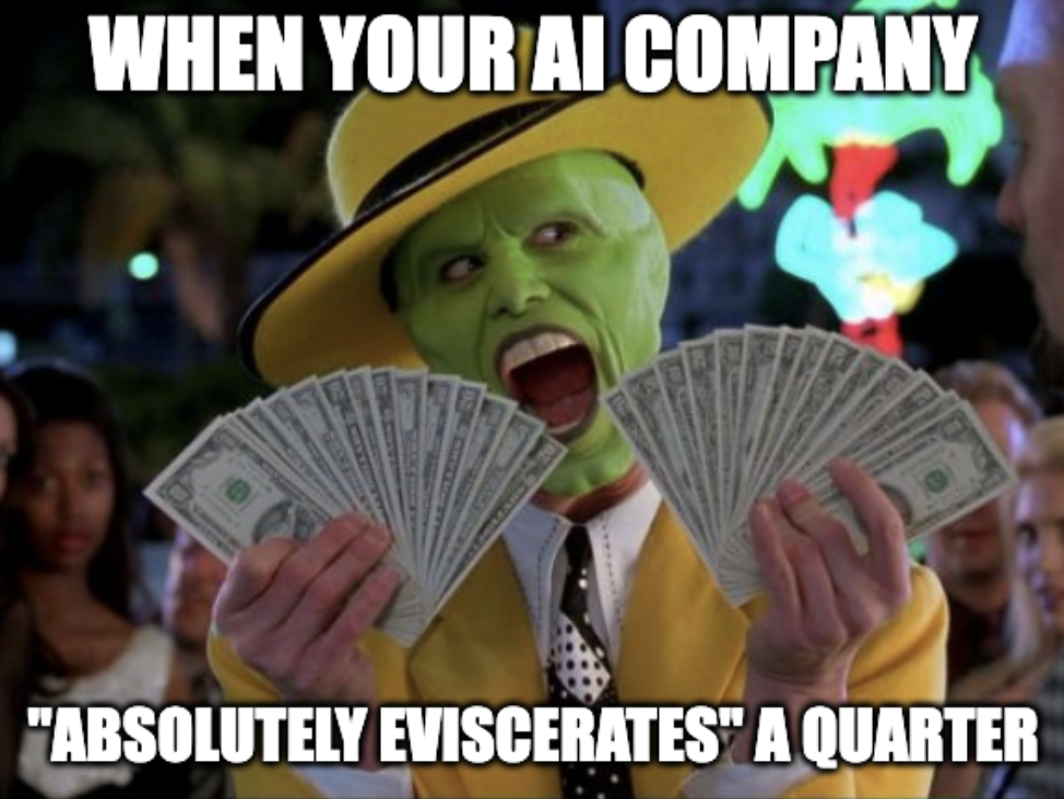 A meme showing the protagonist from "The Mask" holding cash with the caption, "When your AI company 'absolutely eviscerates' a quarter"