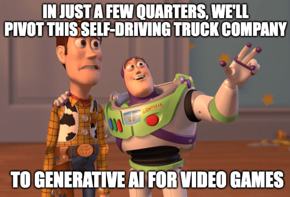 A meme featuring an anguished Woody and a wide-eyed Buzz from Toy Story with the caption, "In just a few quarters, we'll pivot this self-driving truck company to generative AI for video games"