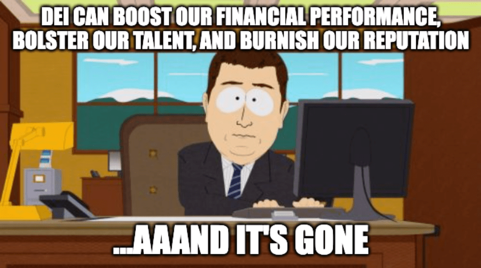 A meme featuring a still from the animated show "South Park" with the caption, "DEI can boost our financial performance, bolster our talent, and burnish our reputation...aaaand it's gone."