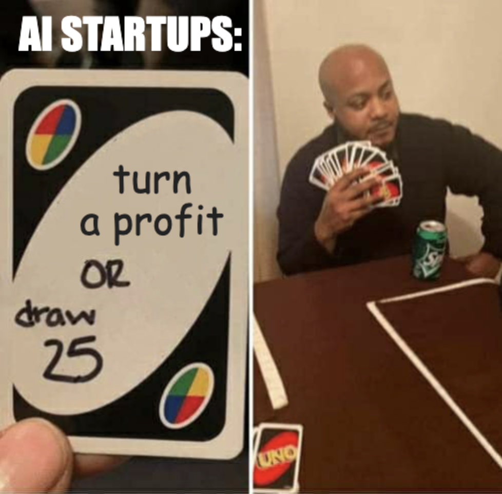 A meme showing a man playing the card game Uno with a fistful of cards. A card reads, "AI startups: Turn a profit or draw 25."