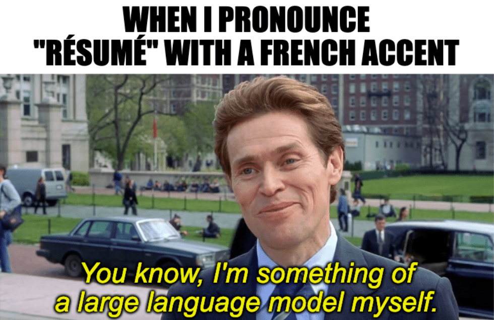 A meme featuring Willem Dafoe's character from the 2002 film Spider-Man saying, When I pronounce résumé with a French accent: "You know, I'm something of a large language model myself."