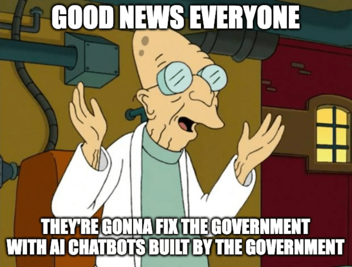 A meme of Farnsworth from Futurama with the caption, "Good news everyone: They're gonna fix the government with AI chatbots built by the government"