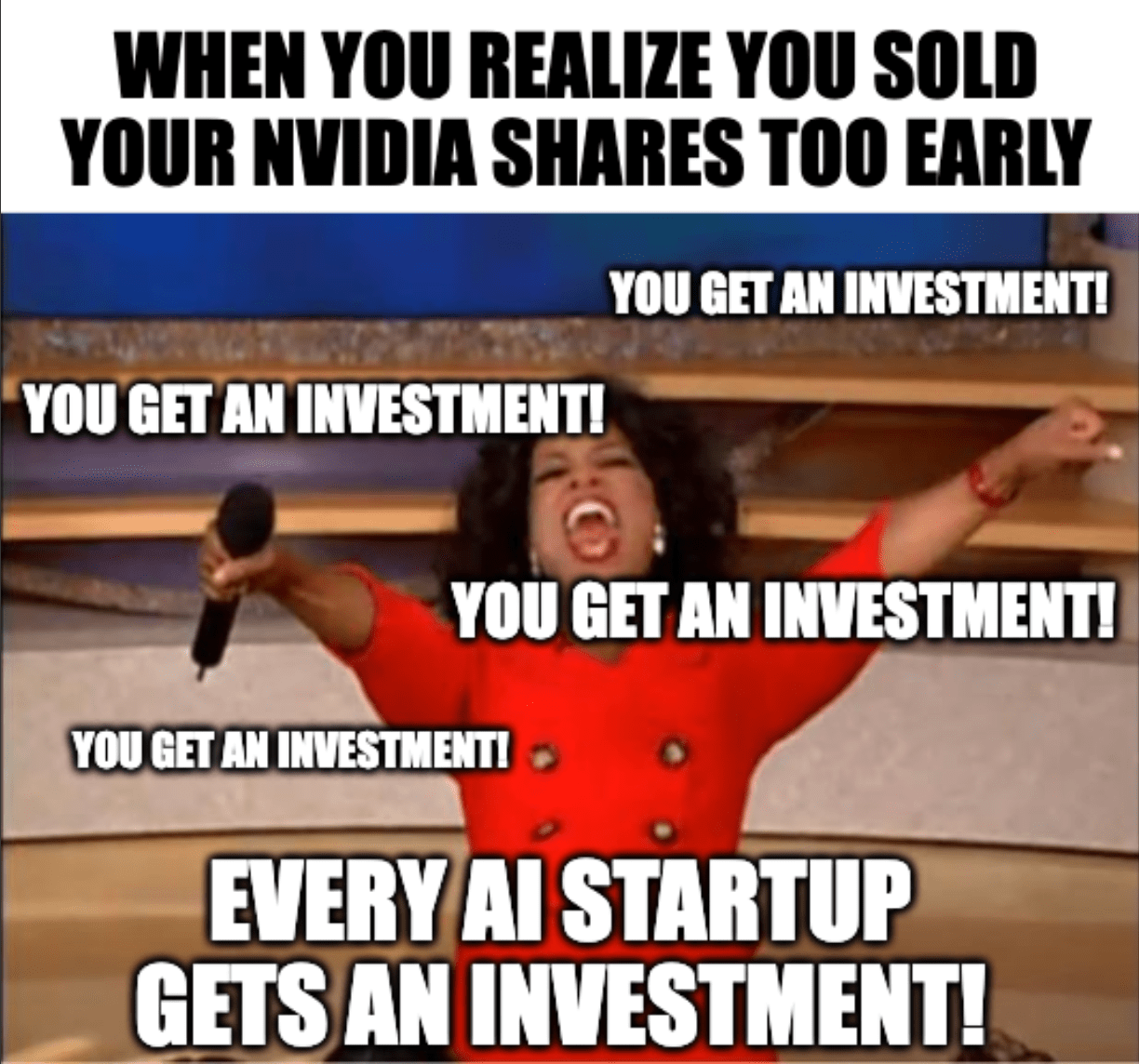 A meme of Oprah Winfrey giving away cars with the caption, "When you realize you sold your Nvidia shares too early: You get an investment! You get an investment! Every AI startup gets an investment!"
