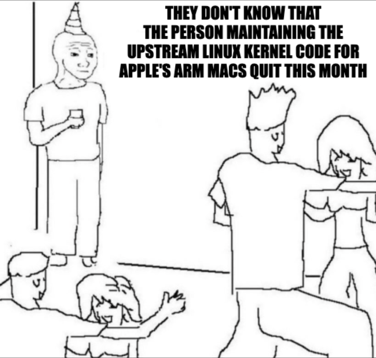 A meme of a wallflower at a party with the caption, "They don't know that the person maintaining the upstream Linux kernel code for Apple's Arm Macs quit this month"