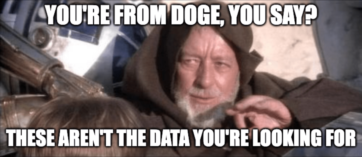 A meme of the "not the droids you're looking for" scene from Star Wars with the caption, "You're from DOGE, you say? These aren't the data you're looking for"