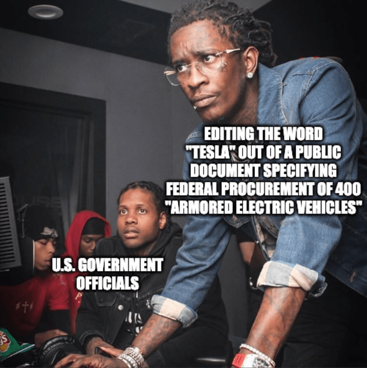A meme of Young Thug and Lil Durk in the studio with the caption, "Editing the world 'Tesla' out of a public document specifying federal procurement of 400 'armored electric vehicles'" with "U.S. government officials" looking on
