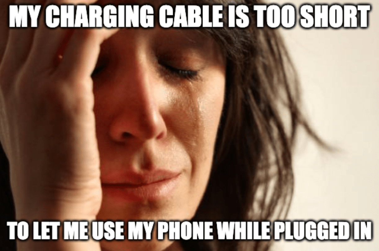 A "first world problems" meme of a woman crying with the caption, "My charging cable is too short to let me use my phone while plugged in"