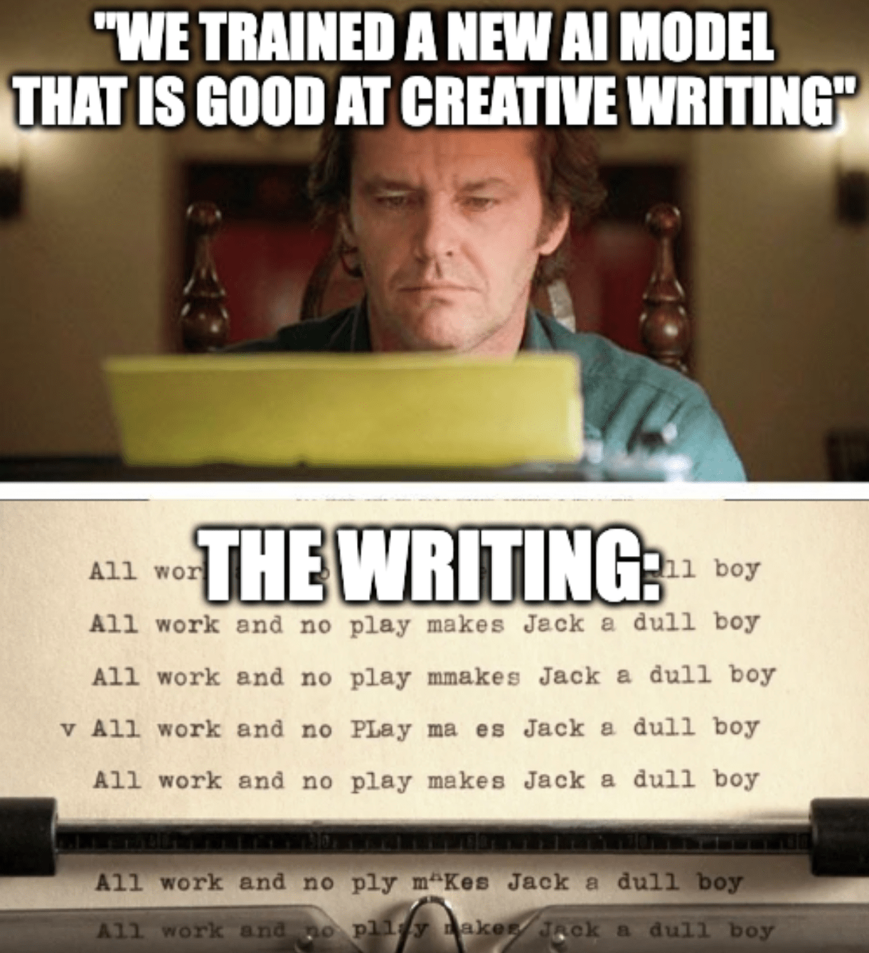 A meme featuring the character Jack from the film The Shining with the caption, "'We trained a new AI model that is good at creative writing'" with the writing depicted as the typed, "All work and no play makes Jack a dull boy"