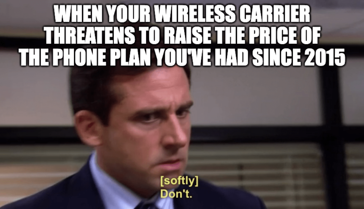 A meme with a frame from the U.S. version of the TV show The Office with the character Michael saying "Don't" and the caption saying, "When your wireless carrier threatens to raise the price of the phone plan you've had since 2015"