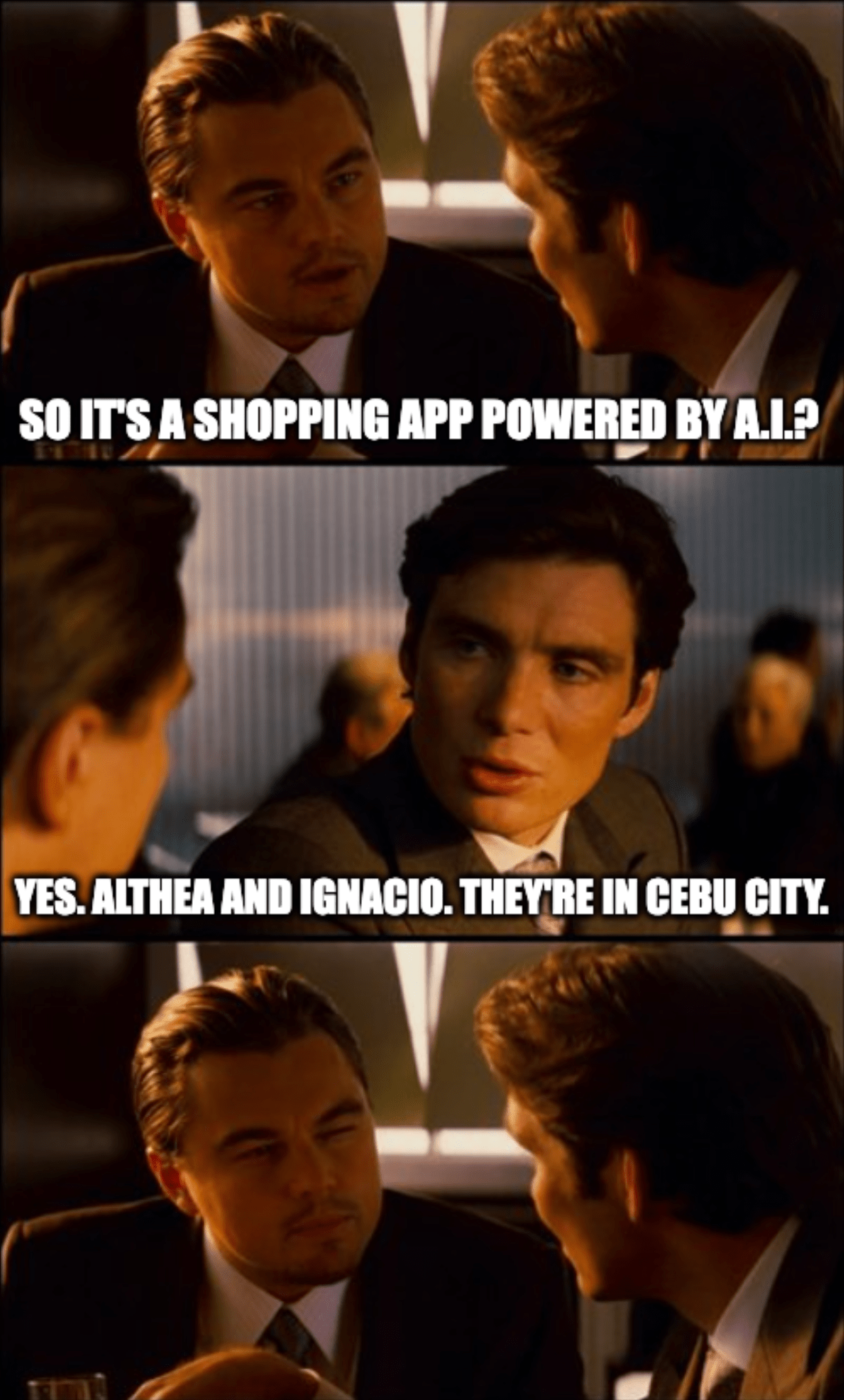 A meme of two men having a conversation: "So it's a shopping app powered by A.I.?" "Yes. Althea and Ignacio. They're in Cebu City." "(stares)"