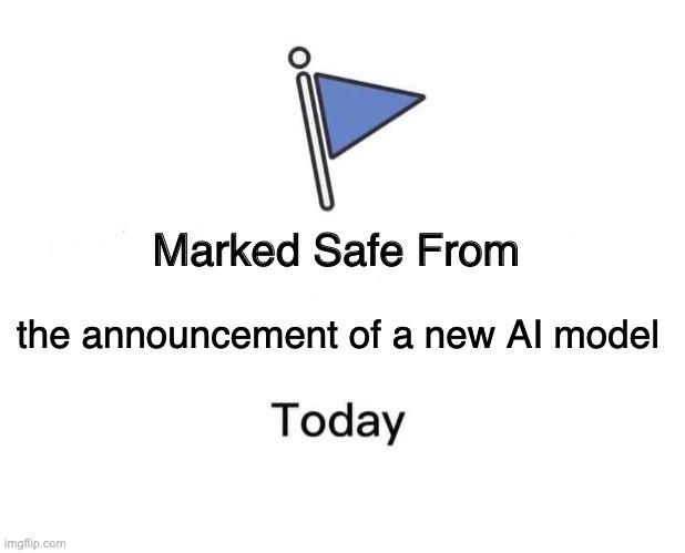 A "marked safe from" meme with the caption, "the announcement of a new AI model"
