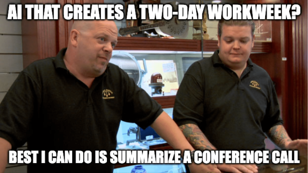 A meme featuring a frame from the TV show "Pawn Stars" with the caption, "AI that creates a two-day workweek? Best I can do is summarize a conference call"