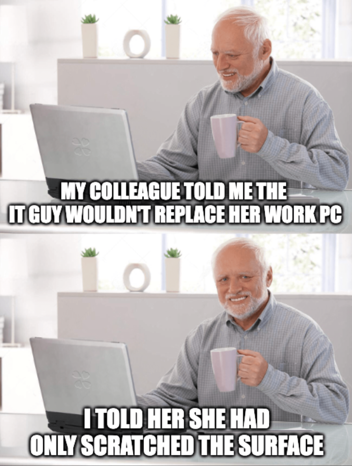 A two-panel "coffee guy" meme with the caption, "My colleague told me the IT guy wouldn't replace her work PC...I told her she had only scratched the Surface."