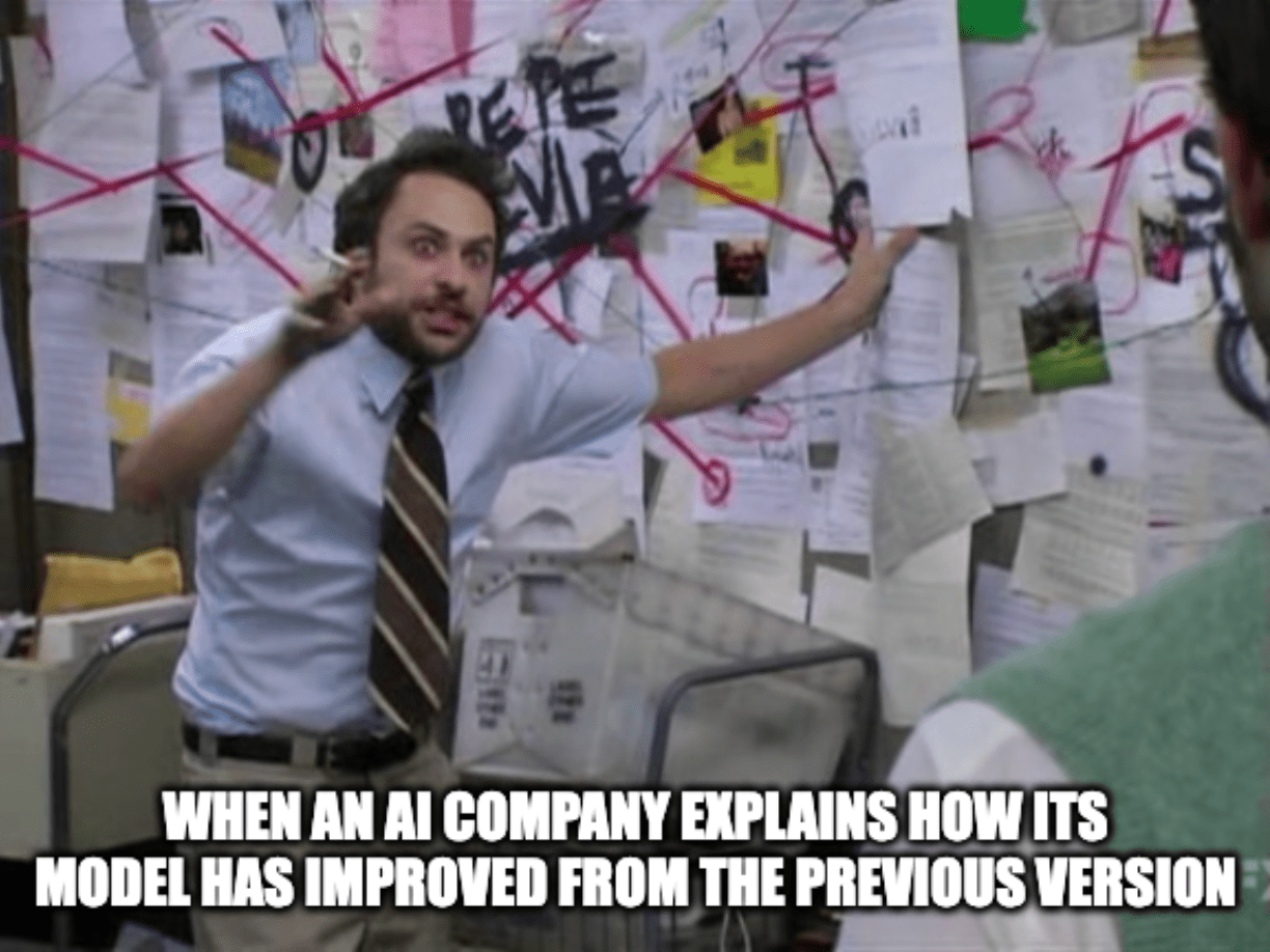 A meme featuring a crazed Charlie Day from the TV series "It's Always Sunny in Philadelphia" with the caption, "When an AI company explains how its model has improved from the previous version"