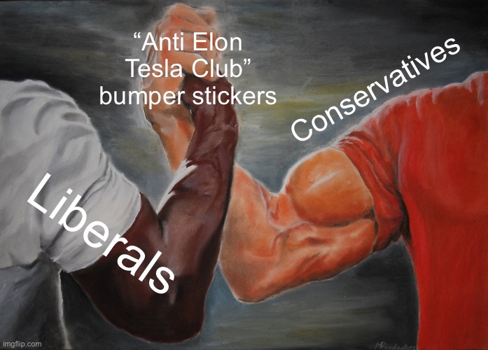 An "epic handshake" meme format with the arms labeled "liberals" and "conservatives" and the clasped hands labeled "'Anti Elon Tesla Club' bumper stickers"