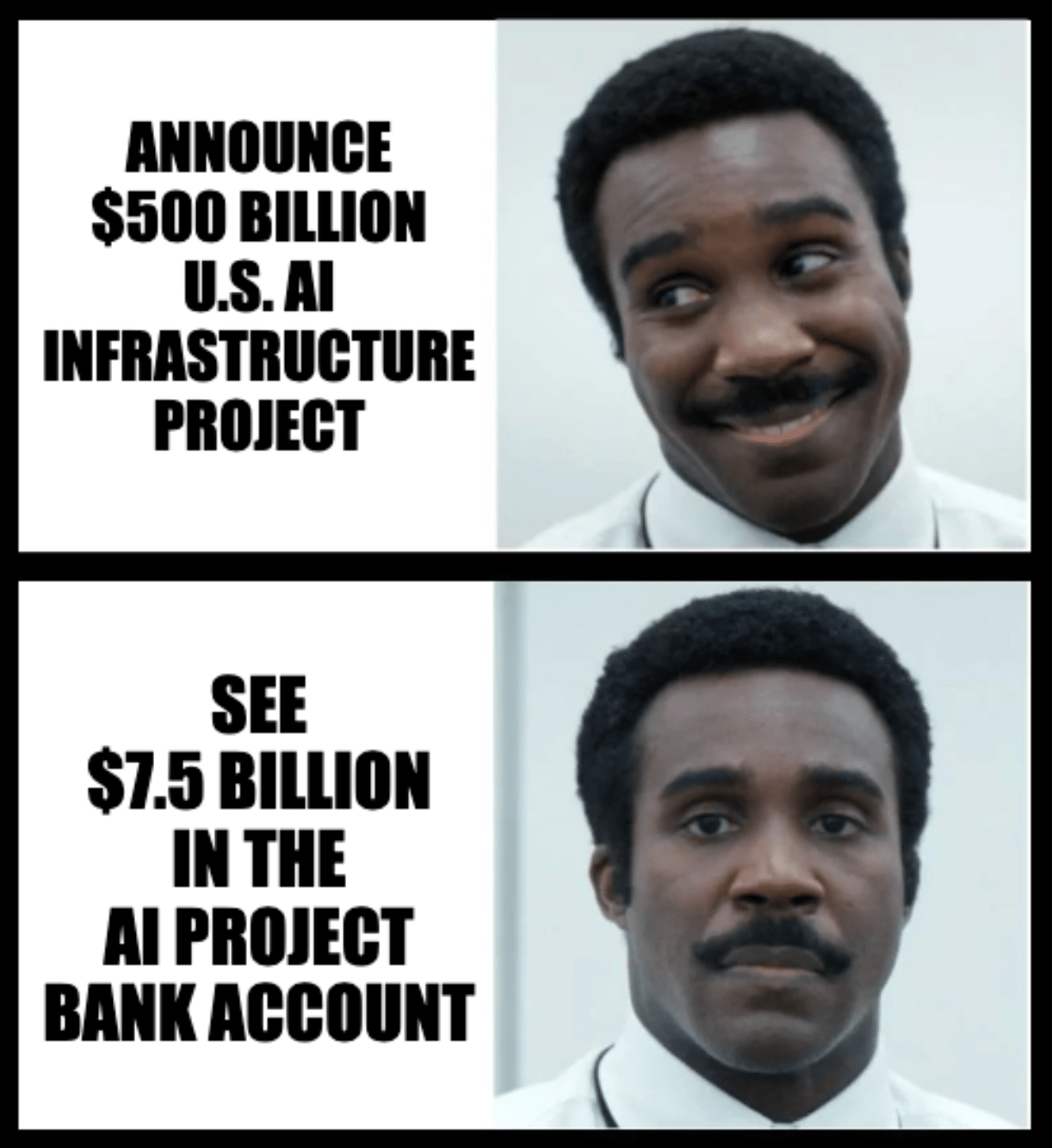 A two-panel meme featuring a happy and sad Mr. Milchick from the TV series "Severance" with the captions, "Announce a $500 billion U.S. AI infrastructure project" and "See $7.5 billion in the AI project bank account"
