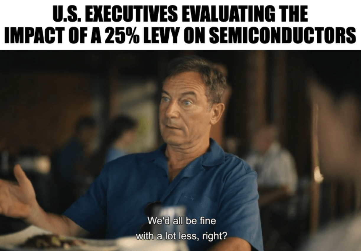 A meme featuring the character Timothy Ratliff from season three of "The White Lotus" with the captions, "U.S. executives evaluating the impact of a 25% levy on semiconductors" "We'd all be fine with a lot less, right?"