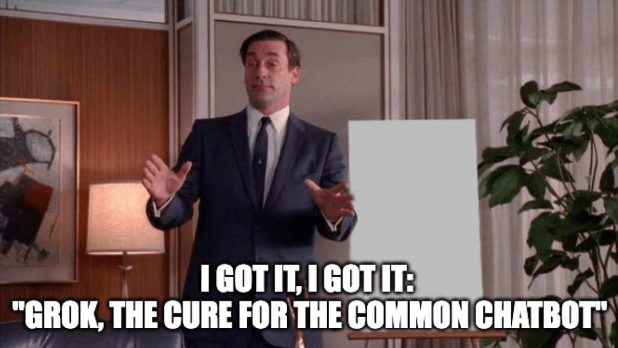 A meme featuring the character Don Draper from the TV series "Mad Men" with the caption, "I got it, I got it: Grok, the cure for the common chatbot"
