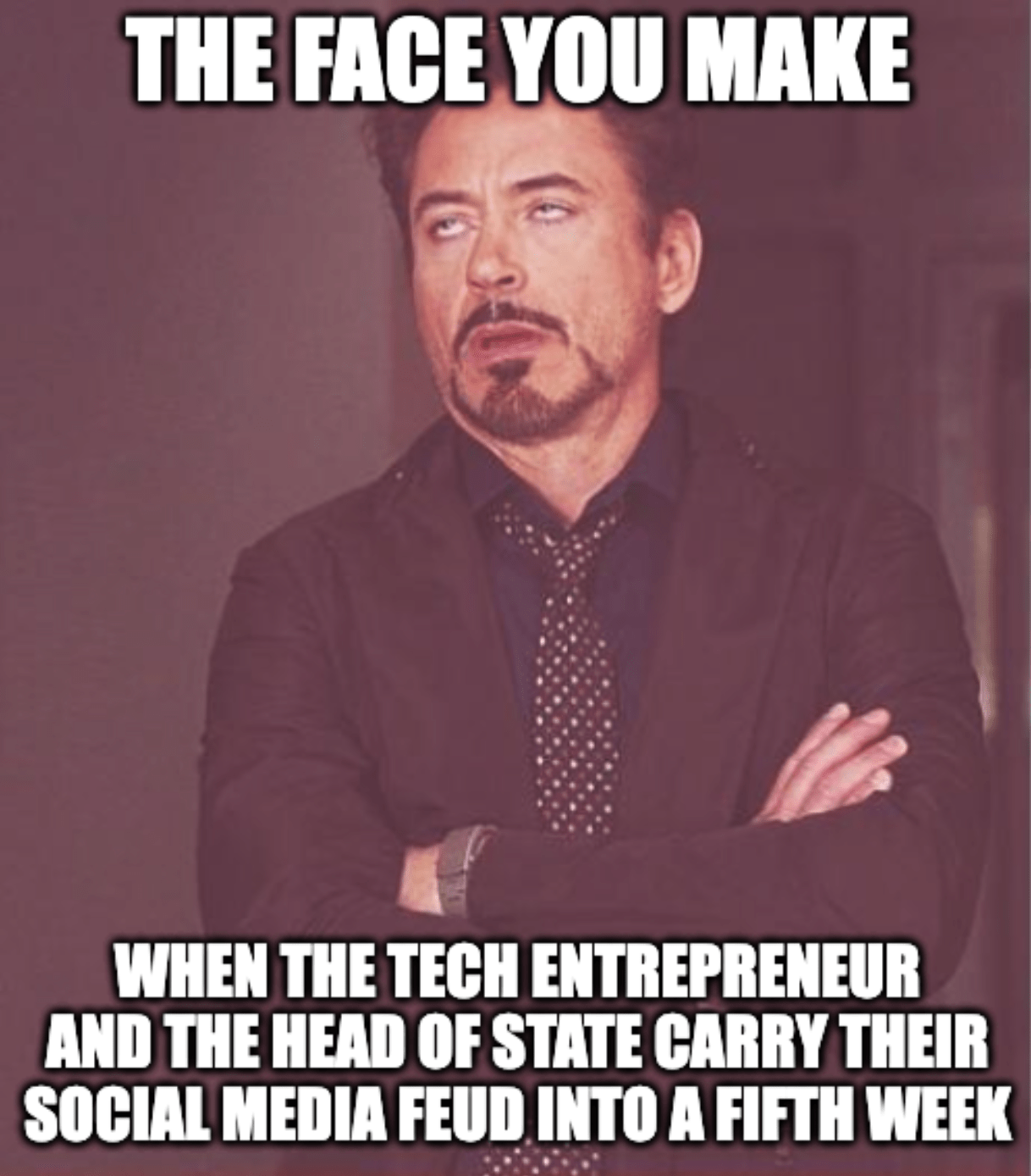 A meme featuring a photo of actor Robert Downey Jr. rolling his eyes with the caption, "The face you make when the tech entrepreneur and the head of state carry their social media feud into a fifth week"
