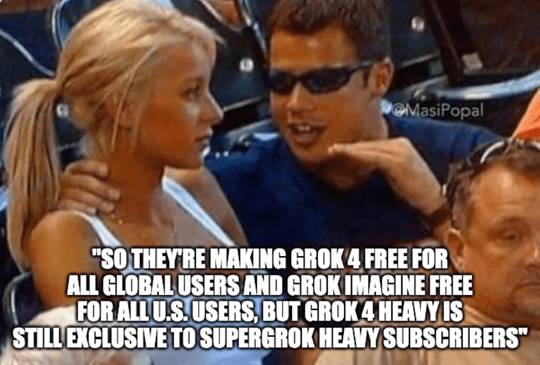 A meme of a man talking to an uninterested woman with the caption, "So they're making Grok 4 free for all global users and Grok Imagine free for all U.S. users, but Grok 4 Heavy is still exclusive to SuperGrok Heavy subscribers"