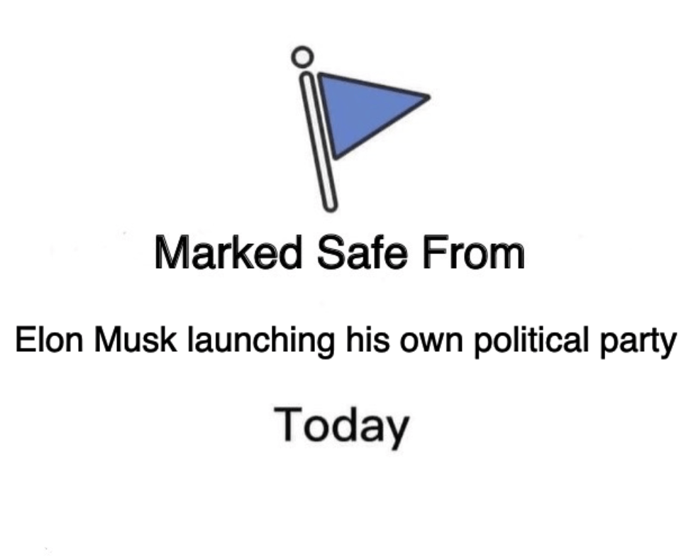 A meme with the caption, "Marked safe from Elon Musk launching his own political party today"