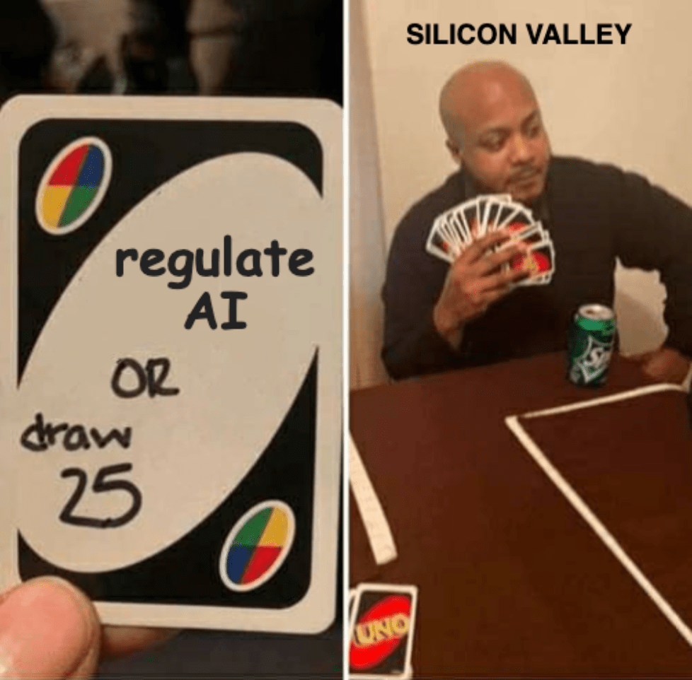 A meme of a man (titled "Silicon Valley") looking at an Uno card that reads, "Regulate AI or draw 25" and choosing to draw cards.