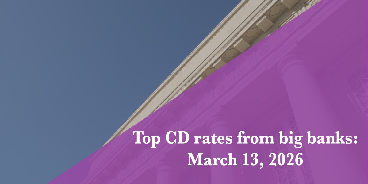 Top CD rates from major banks on March 13, 2026: Chase CDs, Bank of America CDs, Citibank CDs, and more