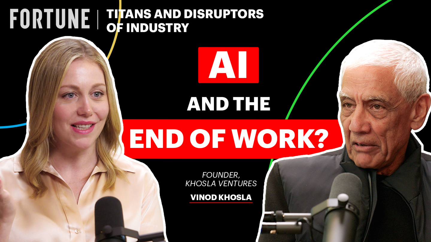 Fortune Editor-in-Chief Alyson Shontell and Khosla Ventures Founder Vinod Khosla: Graphic for Fortune 500 Titans and Disruptors of Industry podcast. Episode title: "AI and the end of work?"