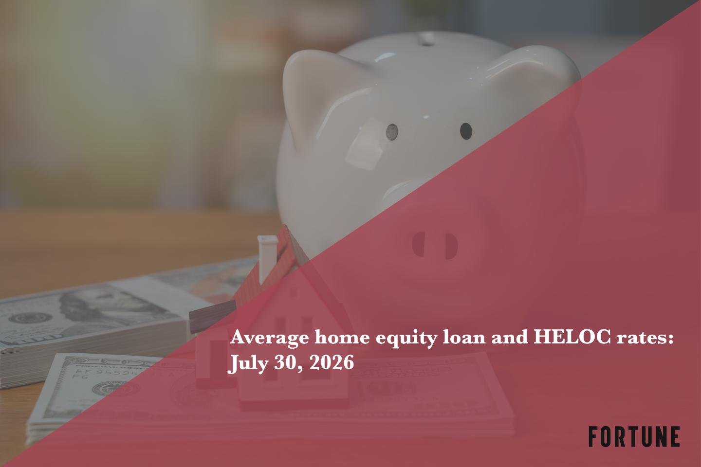 Home equity loan and HELOC rates Monday, July 30, 2026