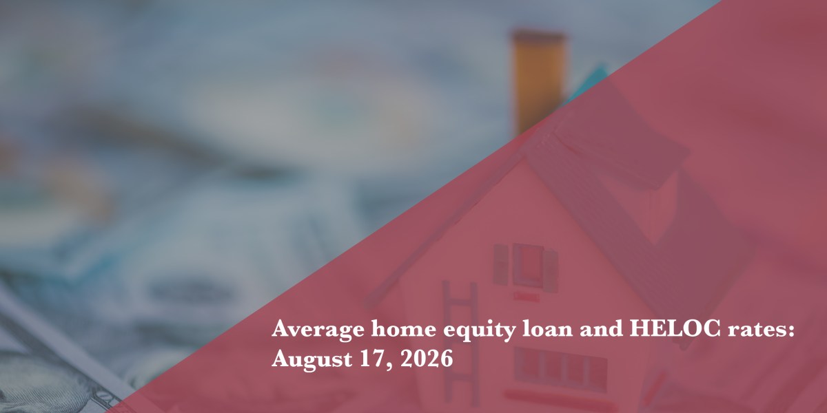 Today’s home equity loan and HELOC rates, August 17, 2026