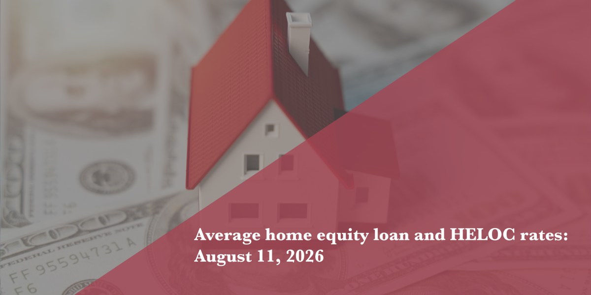 Today’s home equity loan and HELOC rates, August 11, 2026