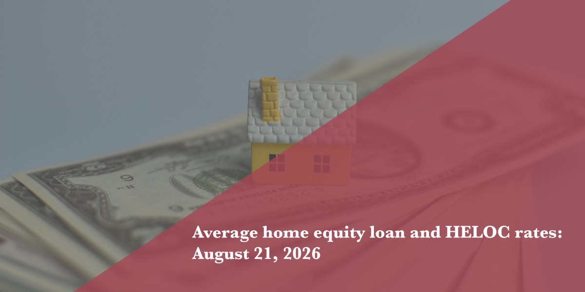 Home equity loan and HELOC rates: Aug. 21, 2026