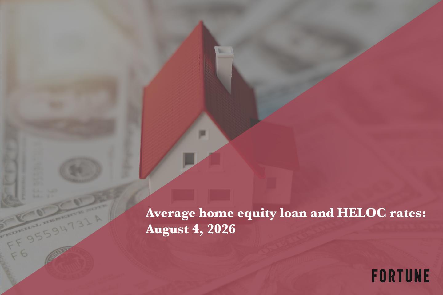 Today’s home equity loan and HELOC rates, August 4, 2026