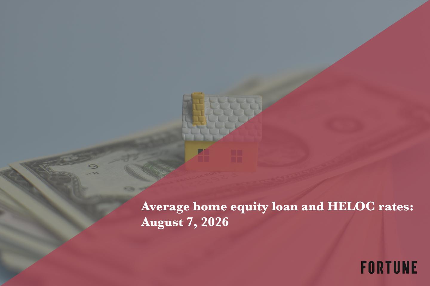 Today’s home equity loan and HELOC rates, Aug. 7, 2026