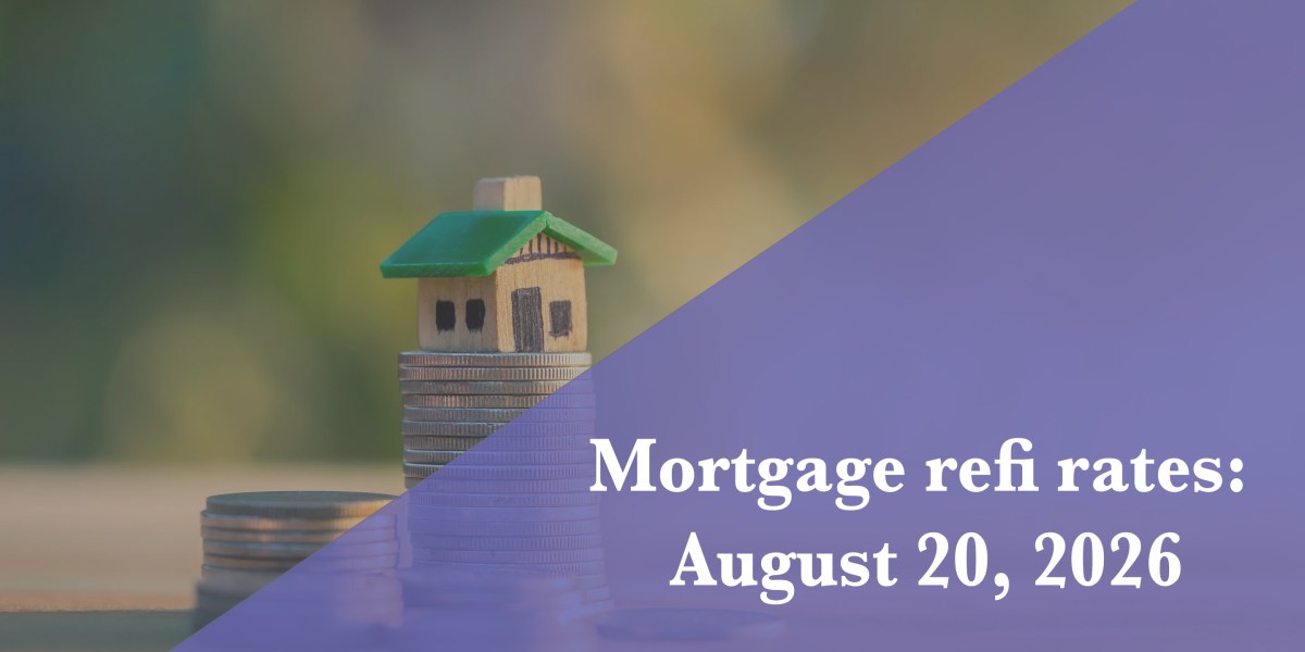 Current refi mortgage rates report for Aug. 20, 2026